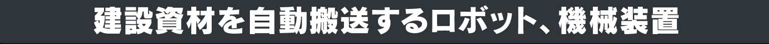 建設資材を自動搬送するロボット、機械装置