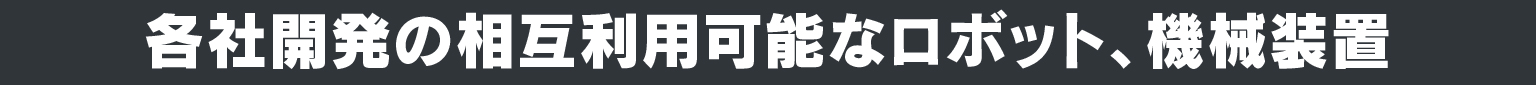 各社開発の相互利用可能なロボット、機械装置